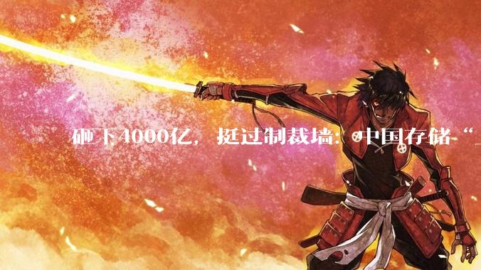 砸下4000亿，挺过制裁墙：中国存储“上桌”！_长江_产能_全球