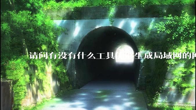 请问有没有什么工具能够生成局域网的网络拓扑结构图？